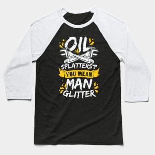 Oil Splatters You Mean Man Glitter Mechanic Gift Baseball T-Shirt